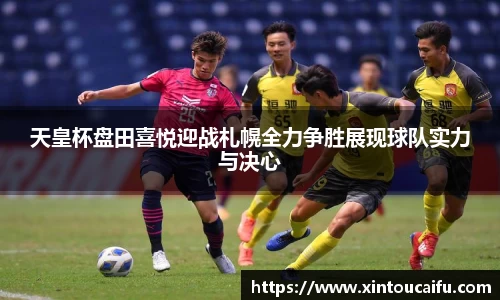 天皇杯盘田喜悦迎战札幌全力争胜展现球队实力与决心